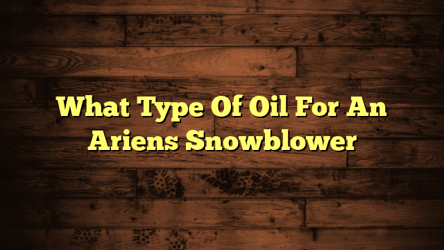 What Type Of Oil For An Ariens Snowblower