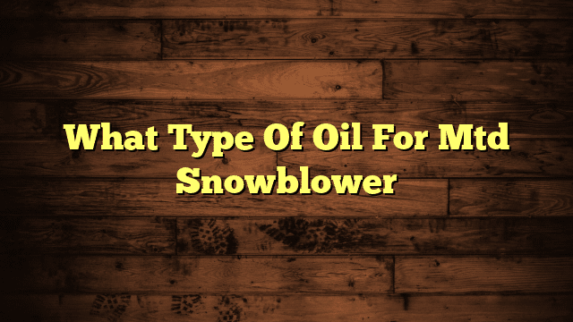 What Type Of Oil For Mtd Snowblower