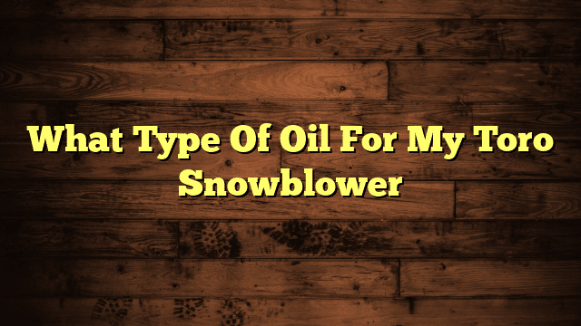 What Type Of Oil For My Toro Snowblower