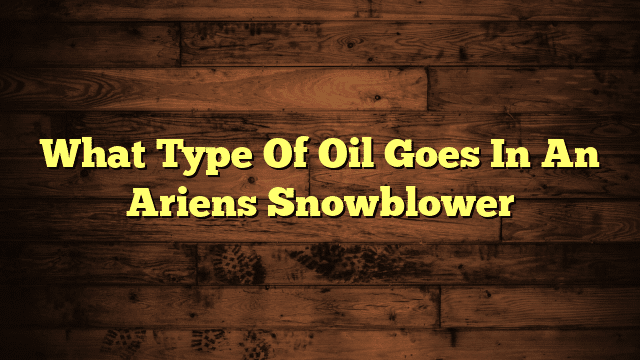 What Type Of Oil Goes In An Ariens Snowblower