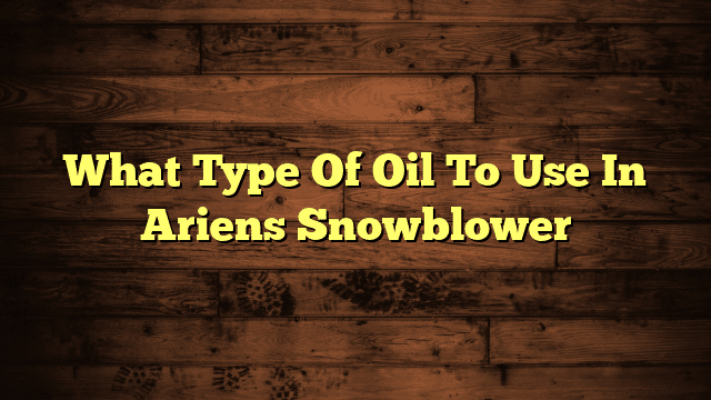 What Type Of Oil To Use In Ariens Snowblower