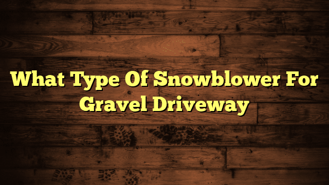 What Type Of Snowblower For Gravel Driveway