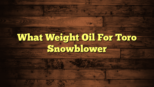 What Weight Oil For Toro Snowblower