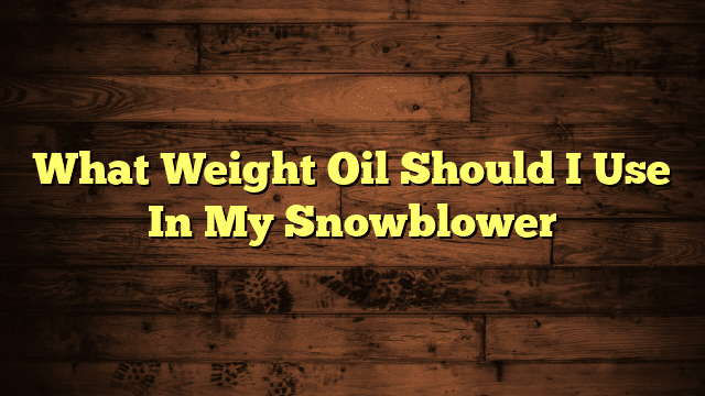What Weight Oil Should I Use In My Snowblower