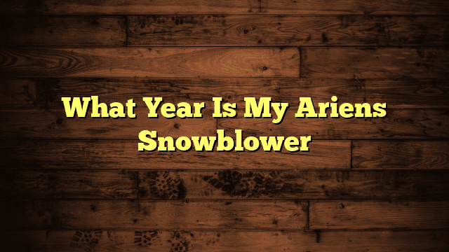 What Year Is My Ariens Snowblower