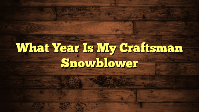 What Year Is My Craftsman Snowblower