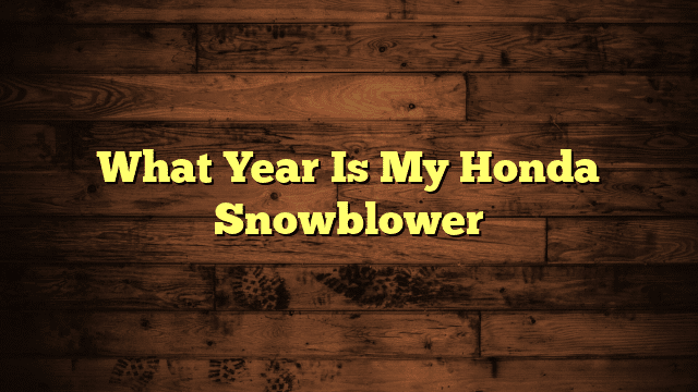 What Year Is My Honda Snowblower