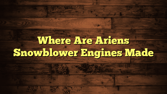 Where Are Ariens Snowblower Engines Made
