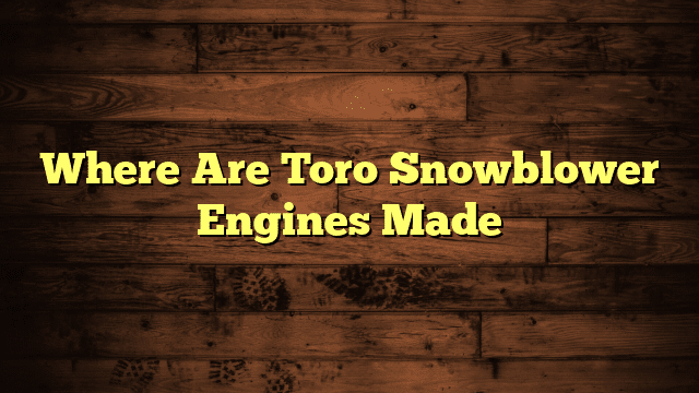 Where Are Toro Snowblower Engines Made
