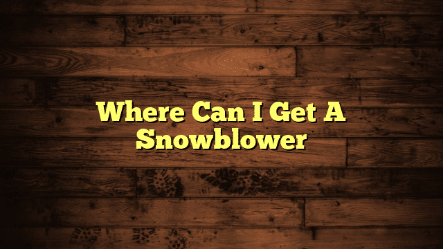 Where Can I Get A Snowblower
