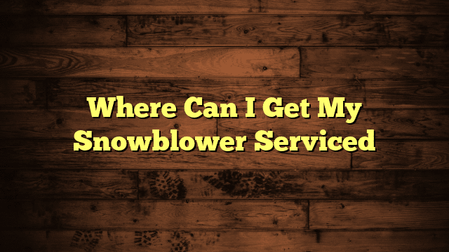 Where Can I Get My Snowblower Serviced