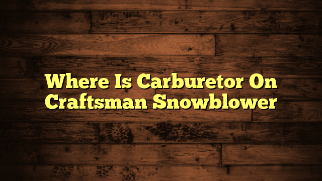 Where Is Carburetor On Craftsman Snowblower
