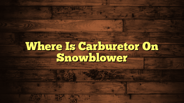 Where Is Carburetor On Snowblower