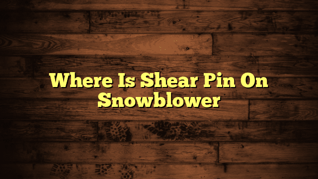 Where Is Shear Pin On Snowblower