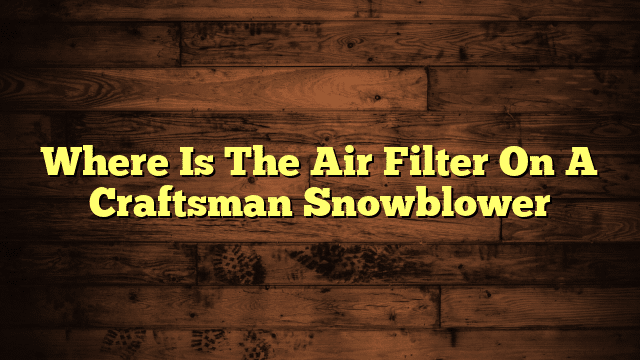 Where Is The Air Filter On A Craftsman Snowblower