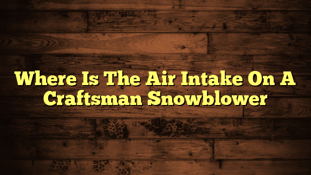 Where Is The Air Intake On A Craftsman Snowblower