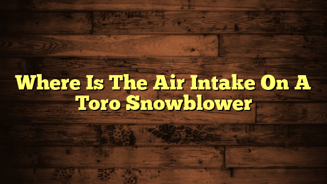 Where Is The Air Intake On A Toro Snowblower