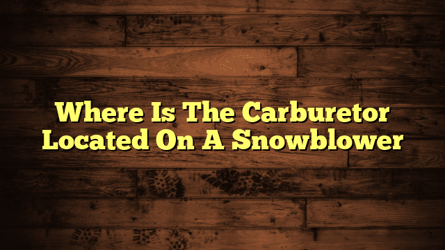Where Is The Carburetor Located On A Snowblower