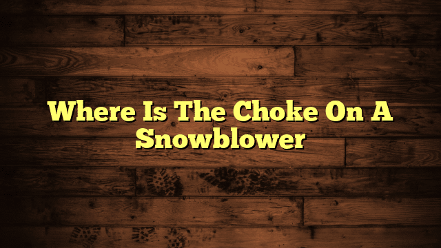 Where Is The Choke On A Snowblower