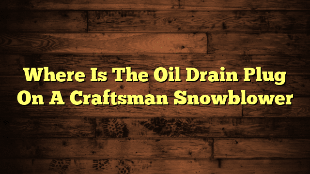 Where Is The Oil Drain Plug On A Craftsman Snowblower