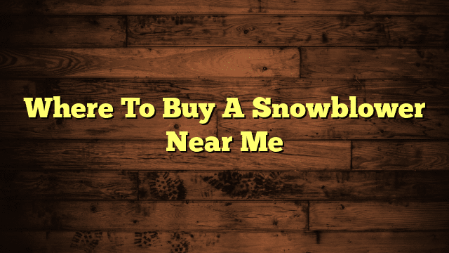 Where To Buy A Snowblower Near Me