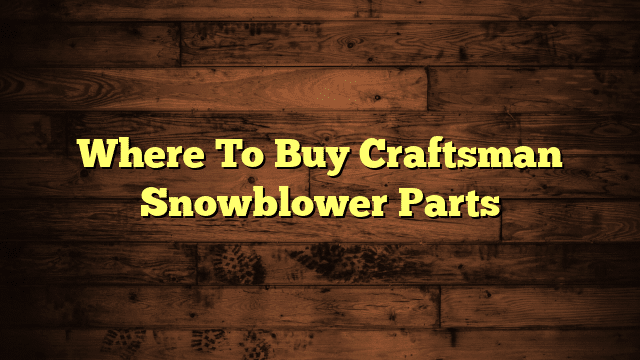 Where To Buy Craftsman Snowblower Parts