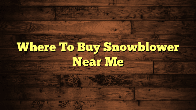 Where To Buy Snowblower Near Me