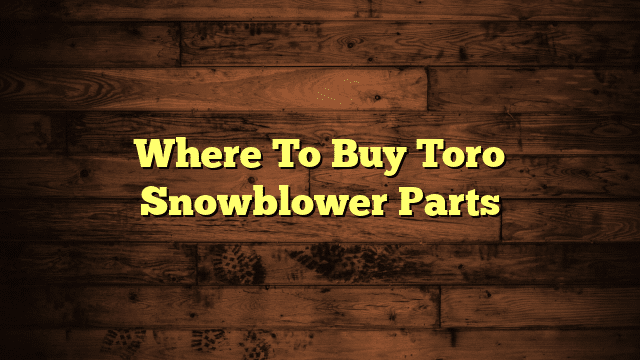 Where To Buy Toro Snowblower Parts