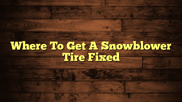 Where To Get A Snowblower Tire Fixed