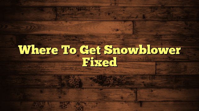 Where To Get Snowblower Fixed