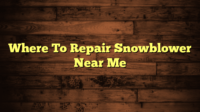 Where To Repair Snowblower Near Me