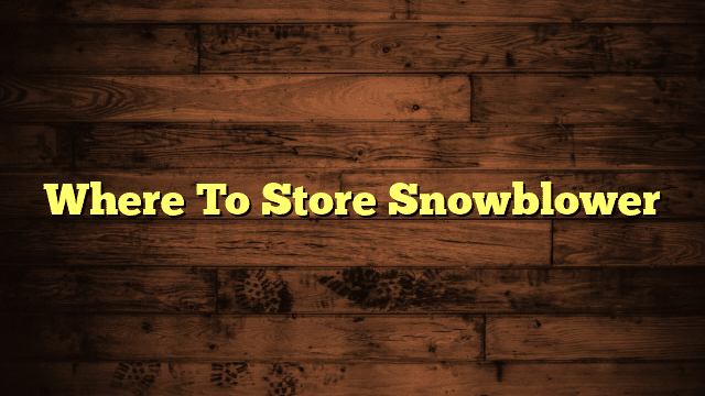 Where To Store Snowblower
