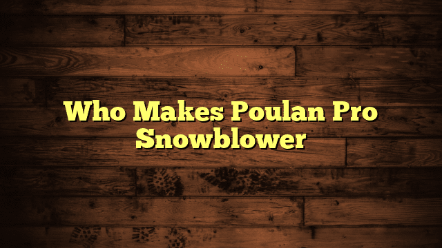 Who Makes Poulan Pro Snowblower
