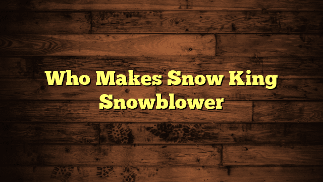 Who Makes Snow King Snowblower