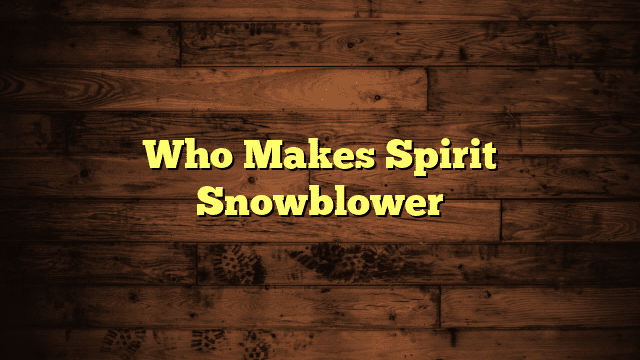 Who Makes Spirit Snowblower