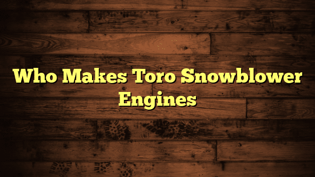 Who Makes Toro Snowblower Engines