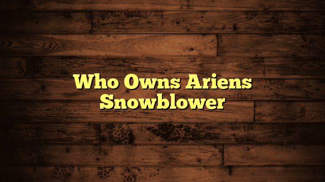 Who Owns Ariens Snowblower