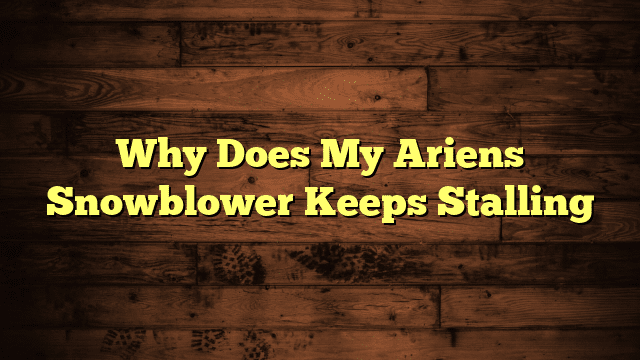 Why Does My Ariens Snowblower Keeps Stalling