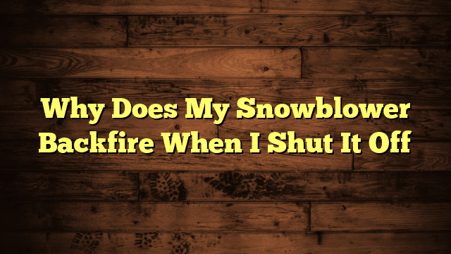 Why Does My Snowblower Backfire When I Shut It Off