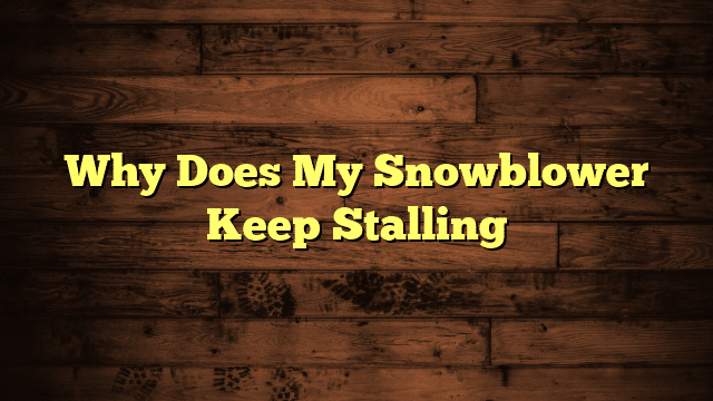 Why Does My Snowblower Keep Stalling