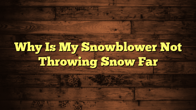 Why Is My Snowblower Not Throwing Snow Far