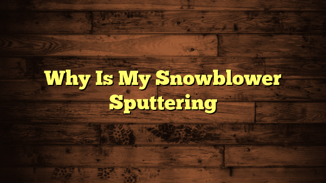 Why Is My Snowblower Sputtering