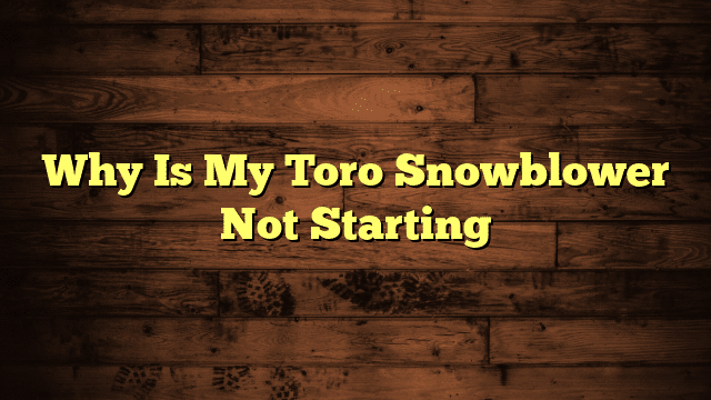 Why Is My Toro Snowblower Not Starting