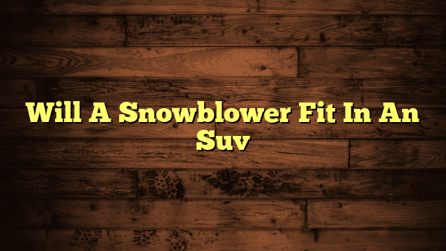 Will A Snowblower Fit In An Suv