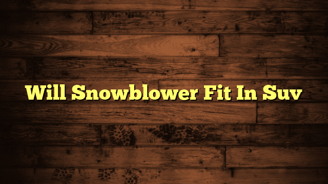 Will Snowblower Fit In Suv