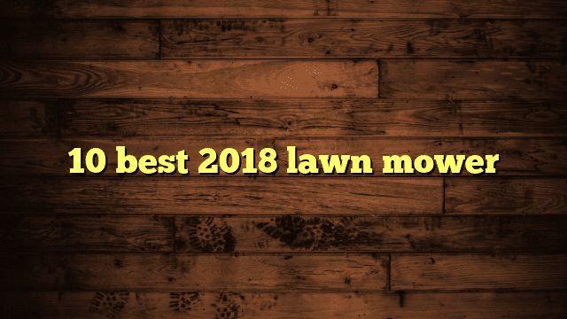 10 best 2018 lawn mower