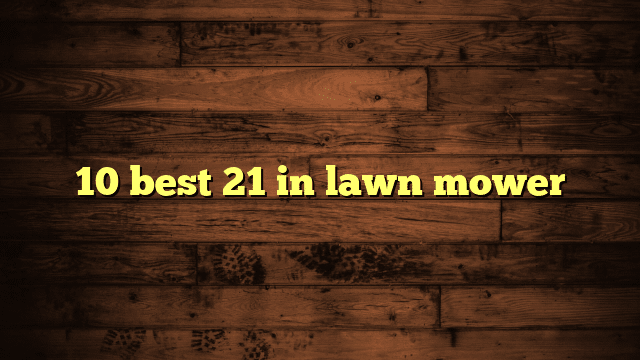 10 best 21 in lawn mower