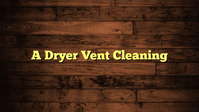 A Dryer Vent Cleaning