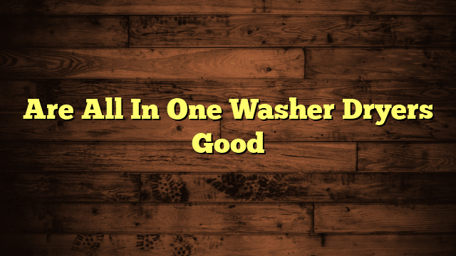 Are All In One Washer Dryers Good