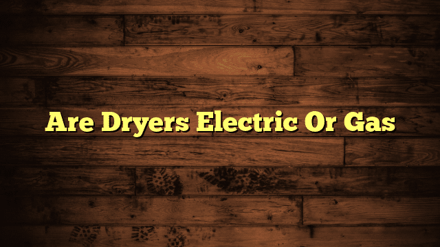 Are Dryers Electric Or Gas